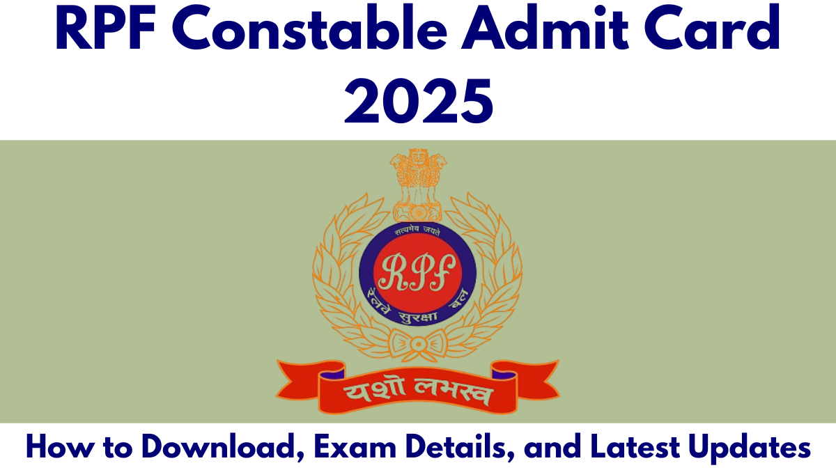 RPF Constable Admit Card 2025: How to Download, Exam Details, and Latest Updates