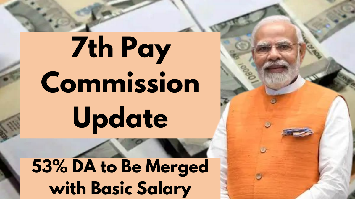 7th Pay Commission Update: 53% DA to Be Merged with Basic Salary – Key Benefits Explained