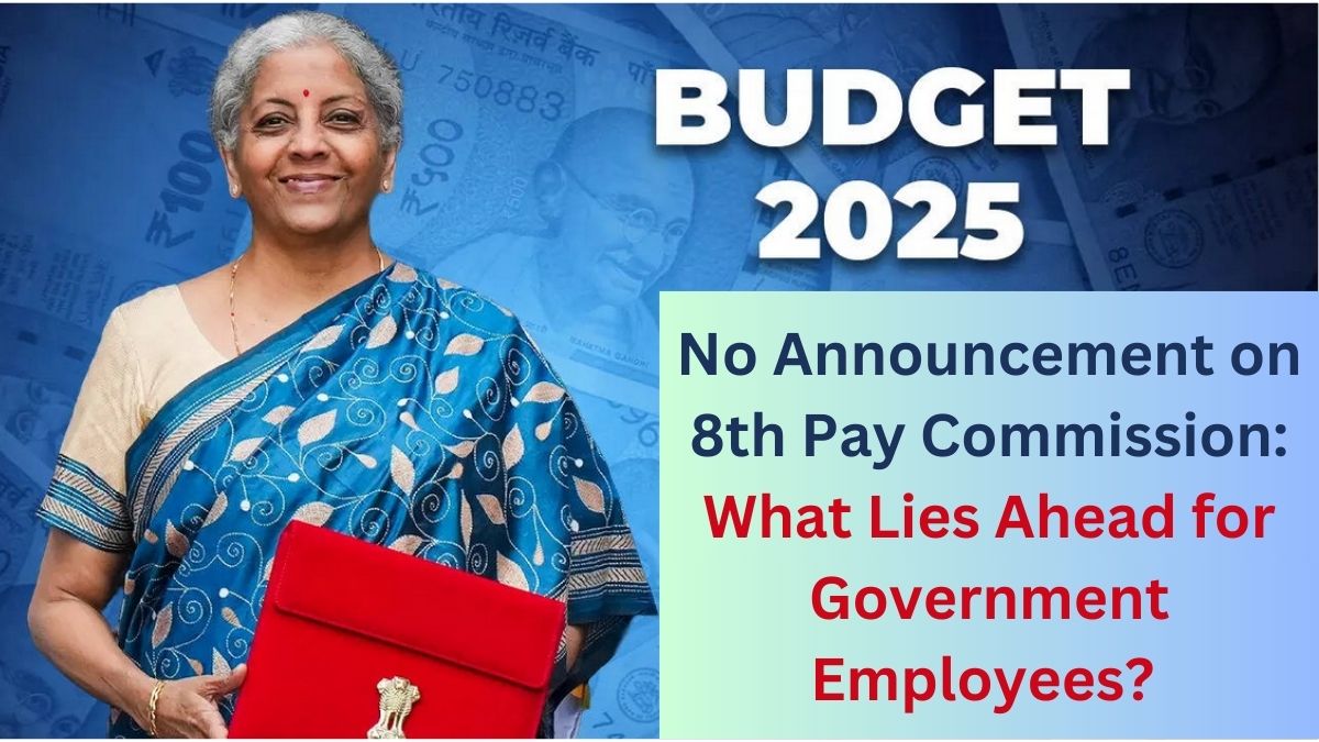 Union Budget 2025: No Announcement on 8th Pay Commission – What Lies Ahead for Government Employees?